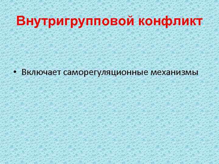 Внутригрупповой конфликт • Включает саморегуляционные механизмы 