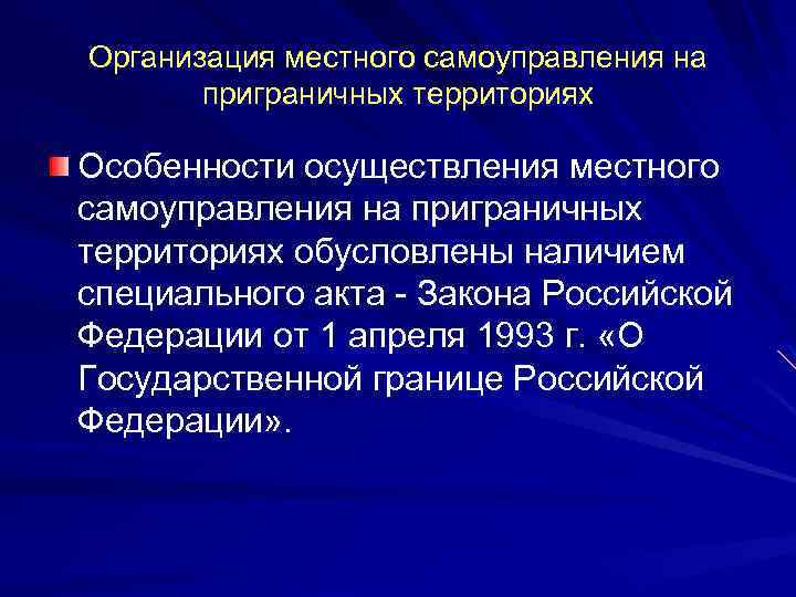 Организация местного самоуправления на приграничных территориях Особенности осуществления местного самоуправления на приграничных территориях обусловлены