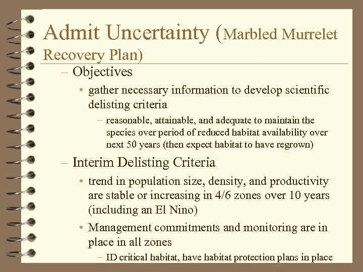 Admit Uncertainty (Marbled Murrelet Recovery Plan) – Objectives • gather necessary information to develop
