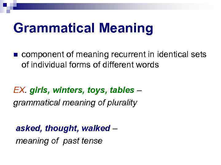 Grammatical Meaning component of meaning recurrent in identical sets of individual forms of different