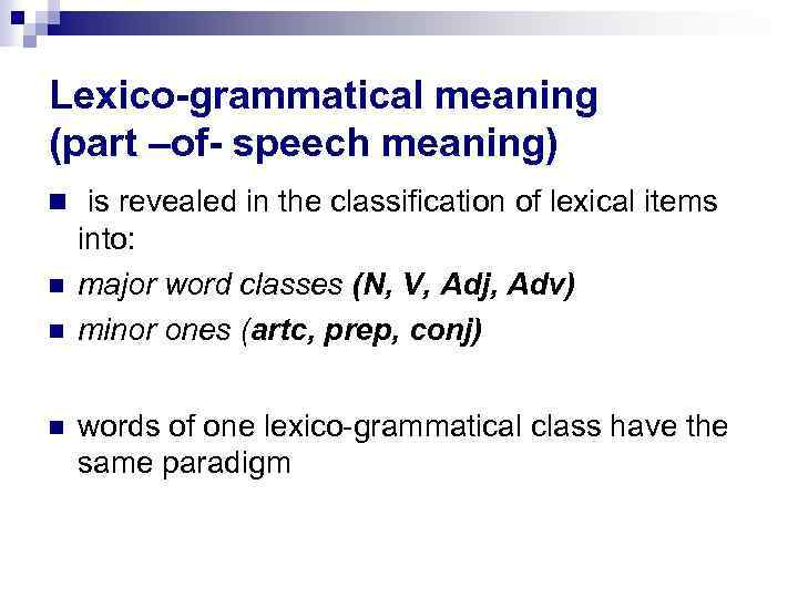 Lexico-grammatical meaning (part –of- speech meaning) is revealed in the classification of lexical items