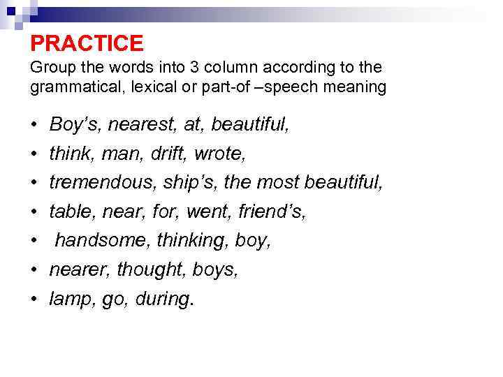 PRACTICE Group the words into 3 column according to the grammatical, lexical or part-of