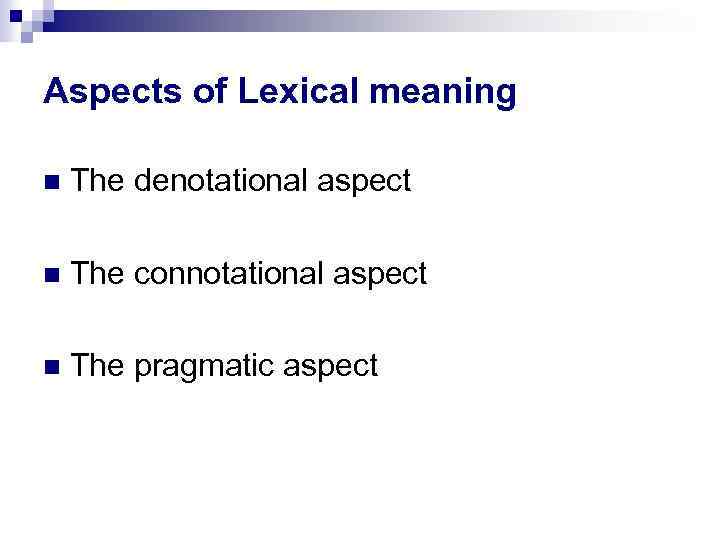 Aspects of Lexical meaning The denotational aspect The connotational aspect The pragmatic aspect 