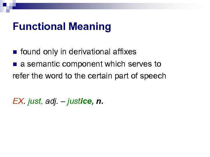 Functional Meaning found only in derivational affixes a semantic component which serves to refer