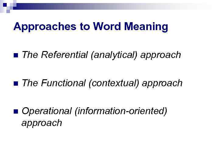 Approaches to Word Meaning The Referential (analytical) approach The Functional (contextual) approach Operational (information-oriented)