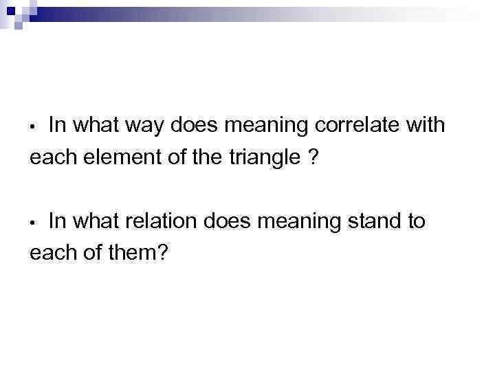 In what way does meaning correlate with each element of the triangle ? •