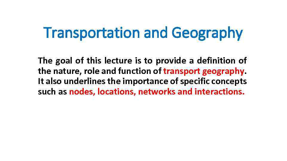 Transportation and Geography The goal of this lecture is to provide a definition of