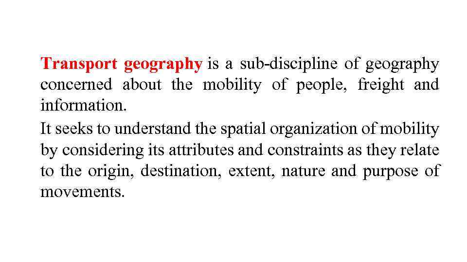 Transport geography is a sub-discipline of geography concerned about the mobility of people, freight