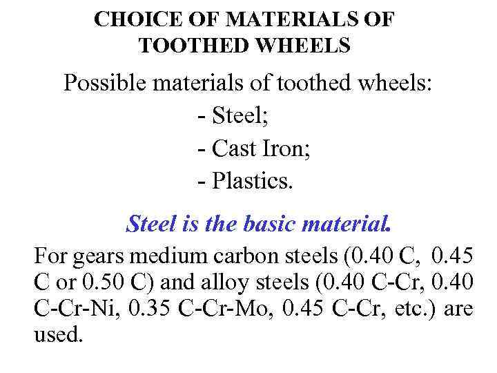 CHOICE OF MATERIALS OF TOOTHED WHEELS Possible materials of toothed wheels: - Steel; -