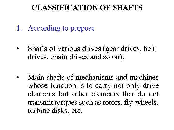 CLASSIFICATION OF SHAFTS 1. According to purpose • Shafts of various drives (gear drives,