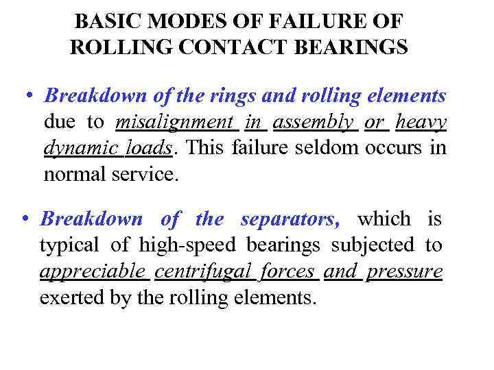 BASIC MODES OF FAILURE OF ROLLING CONTACT BEARINGS • Breakdown of the rings and