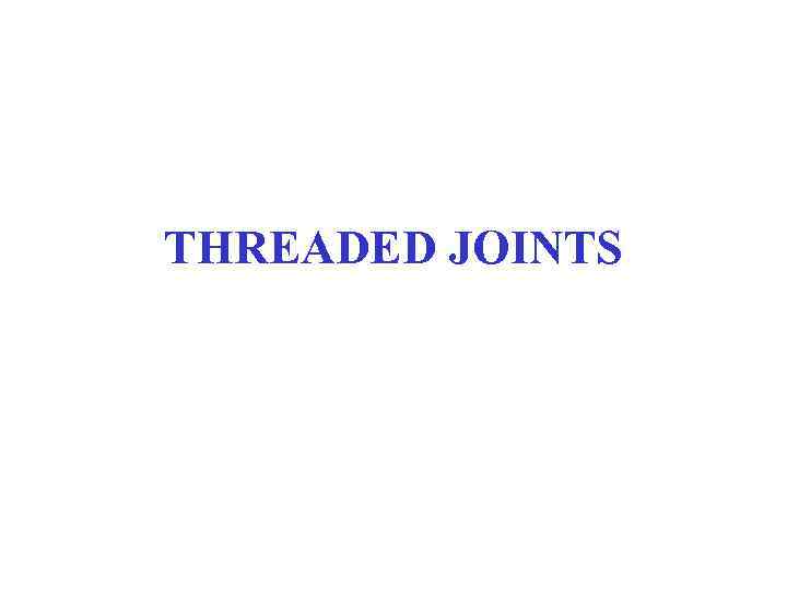 THREADED JOINTS 