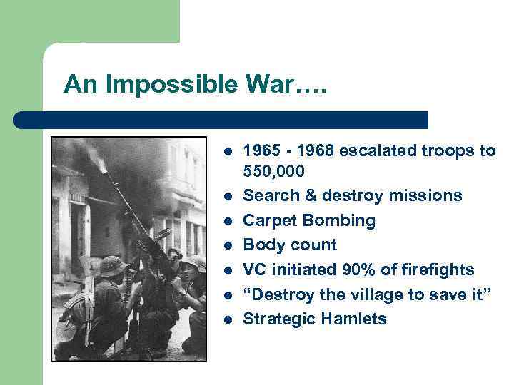 An Impossible War…. l l l l 1965 - 1968 escalated troops to 550,