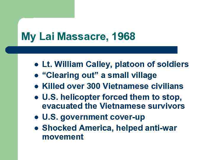 My Lai Massacre, 1968 l l l Lt. William Calley, platoon of soldiers “Clearing