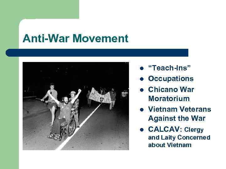 Anti-War Movement l l l “Teach-Ins” Occupations Chicano War Moratorium Vietnam Veterans Against the
