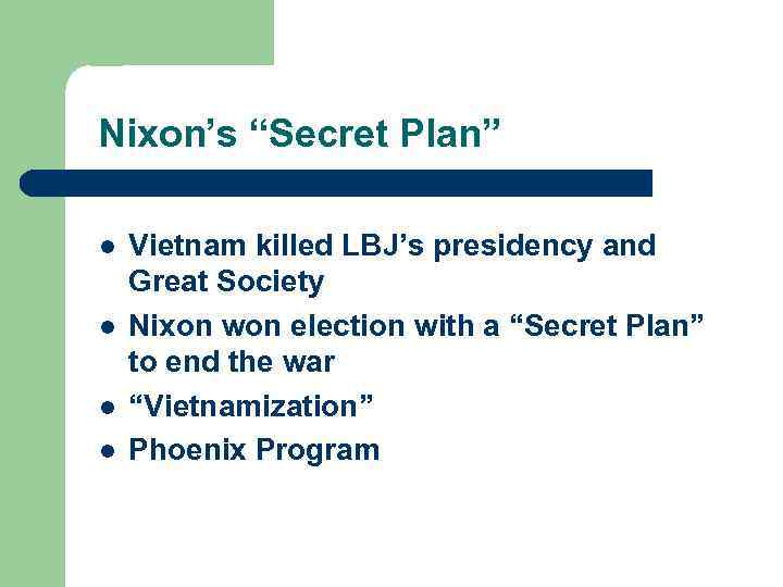 Nixon’s “Secret Plan” l l Vietnam killed LBJ’s presidency and Great Society Nixon won