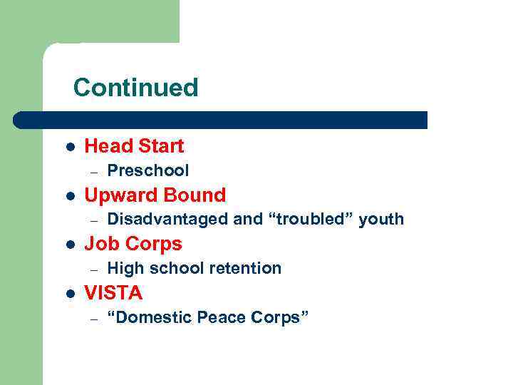 Continued l Head Start – l Upward Bound – l Disadvantaged and “troubled” youth