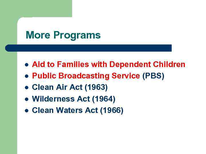 More Programs l l l Aid to Families with Dependent Children Public Broadcasting Service