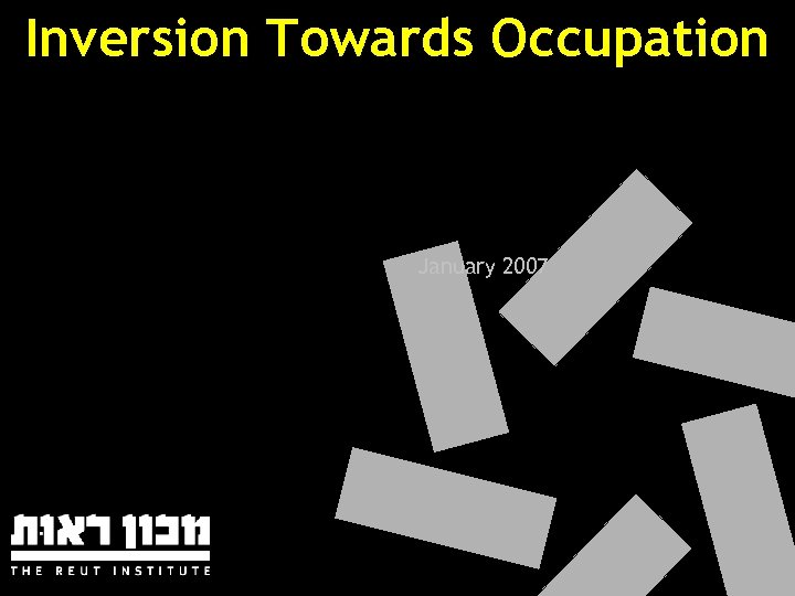 Inversion Towards Occupation • A New Challenge to Israel’s National Security Concept January 2007