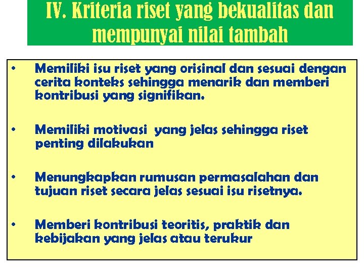 IV. Kriteria riset yang bekualitas dan mempunyai nilai tambah • Memiliki isu riset yang