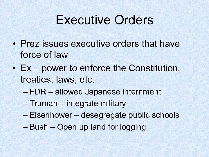 Executive Orders • Prez issues executive orders that have force of law • Ex