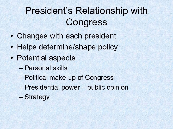 President’s Relationship with Congress • Changes with each president • Helps determine/shape policy •
