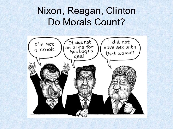 Nixon, Reagan, Clinton Do Morals Count? 