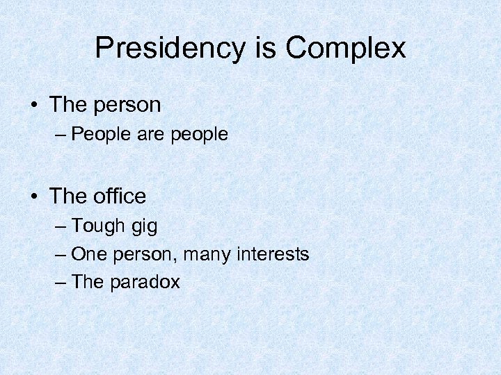 Presidency is Complex • The person – People are people • The office –