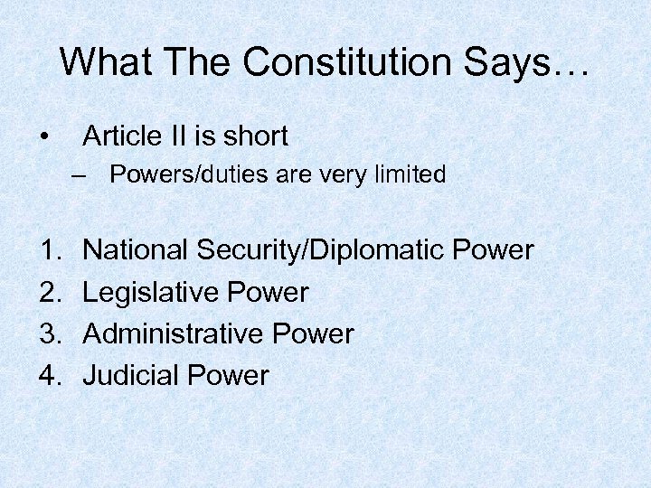 What The Constitution Says… • Article II is short – Powers/duties are very limited