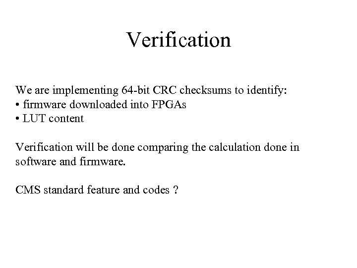 Verification We are implementing 64 -bit CRC checksums to identify: • firmware downloaded into