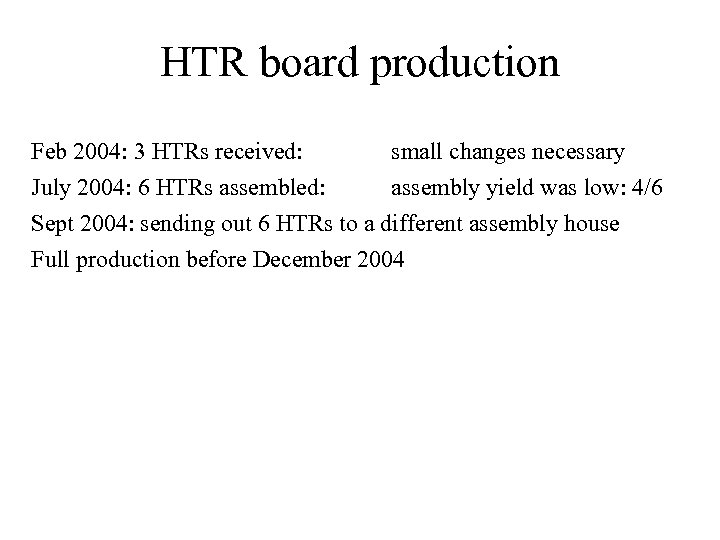 HTR board production Feb 2004: 3 HTRs received: small changes necessary July 2004: 6