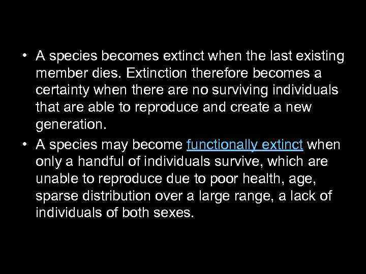  • A species becomes extinct when the last existing member dies. Extinction therefore