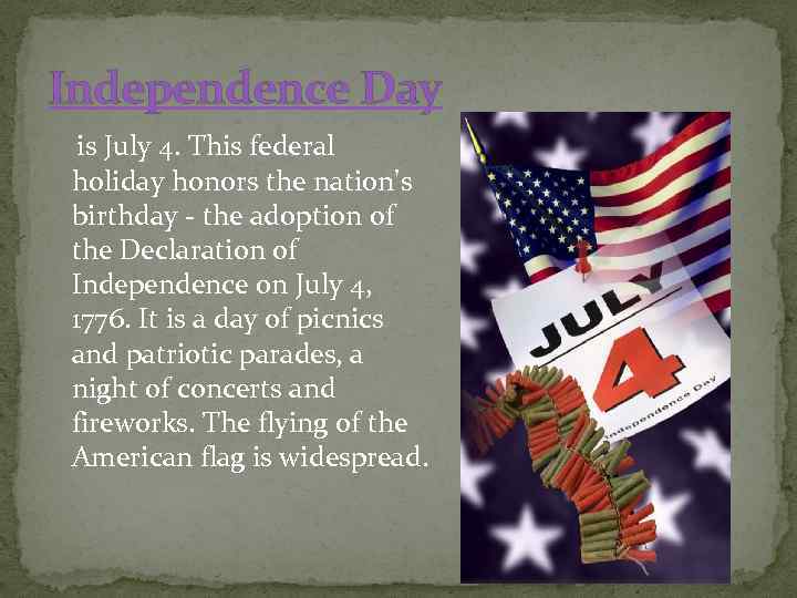 Independence Day is July 4. This federal holiday honors the nation's birthday - the