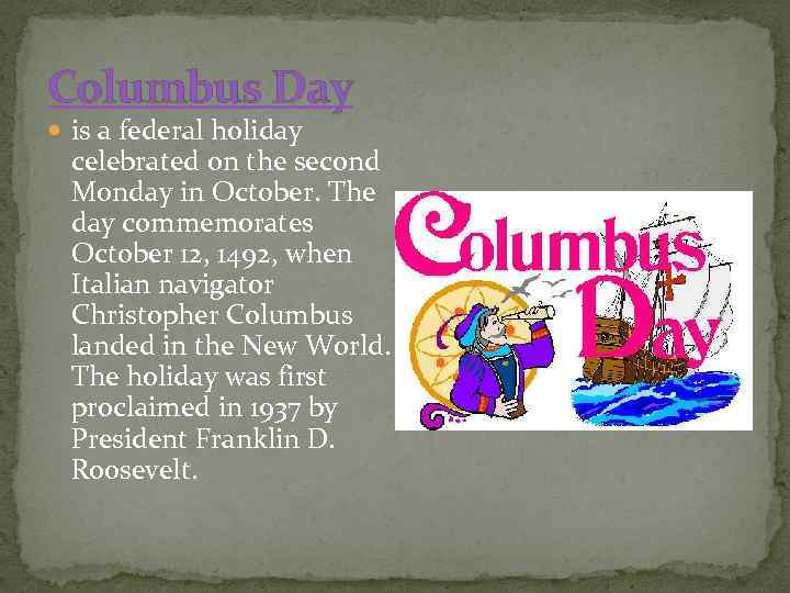 Columbus Day is a federal holiday celebrated on the second Monday in October. The