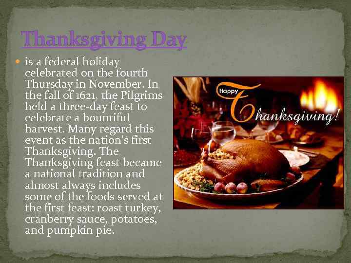 Thanksgiving Day is a federal holiday celebrated on the fourth Thursday in November. In
