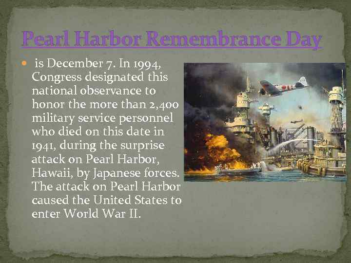 Pearl Harbor Remembrance Day is December 7. In 1994, Congress designated this national observance