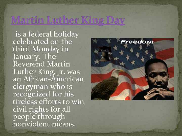 Martin Luther King Day is a federal holiday celebrated on the third Monday in