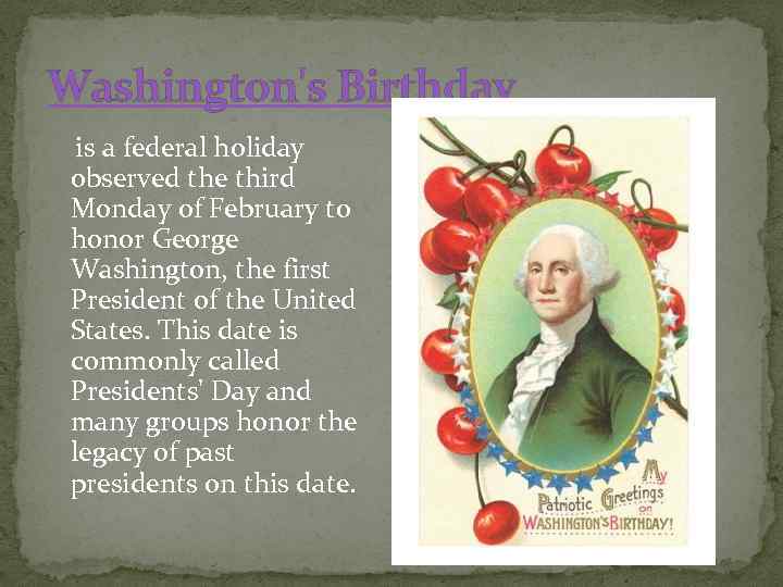 Washington's Birthday is a federal holiday observed the third Monday of February to honor