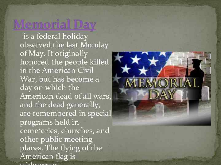 Memorial Day is a federal holiday observed the last Monday of May. It originally