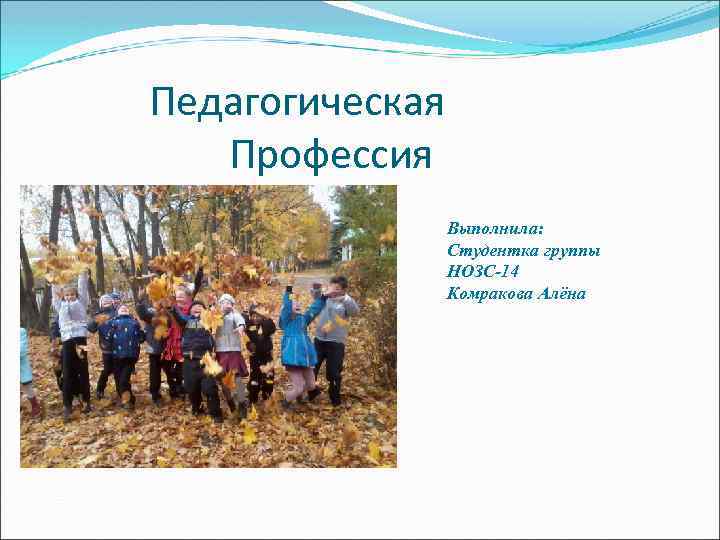 Педагогическая Профессия Выполнила: Студентка группы НОЗС-14 Комракова Алёна 