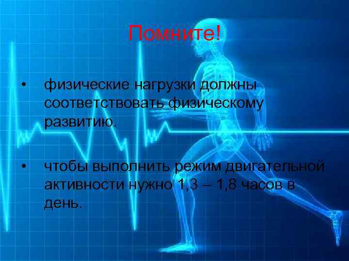Помните! • физические нагрузки должны соответствовать физическому развитию. • чтобы выполнить режим двигательной активности