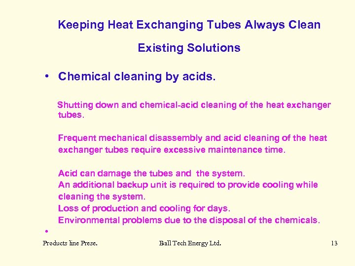 Keeping Heat Exchanging Tubes Always Clean Existing Solutions • Chemical cleaning by acids. Shutting