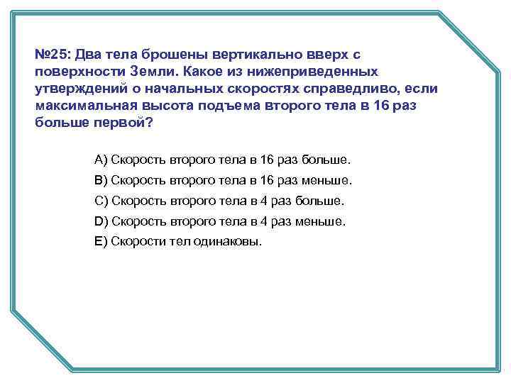 № 25: Два тела брошены вертикально вверх с поверхности Земли. Какое из нижеприведенных утверждений