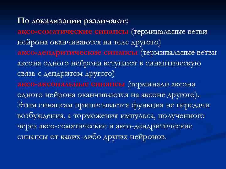 По локализации различают: аксо-соматические синапсы (терминальные ветви нейрона оканчиваются на теле другого) аксо-дендритические синапсы