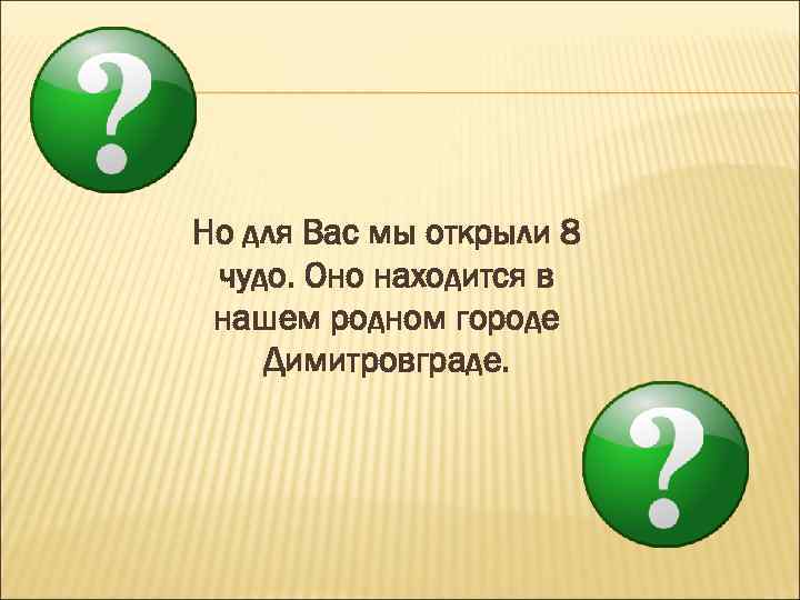 Но для Вас мы открыли 8 чудо. Оно находится в нашем родном городе Димитровграде.