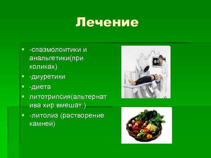 Лечение § -спазмолоитики и анальгетики(при коликах) § -диуретики § -диета § литотрипсия(альтернат ива хир.