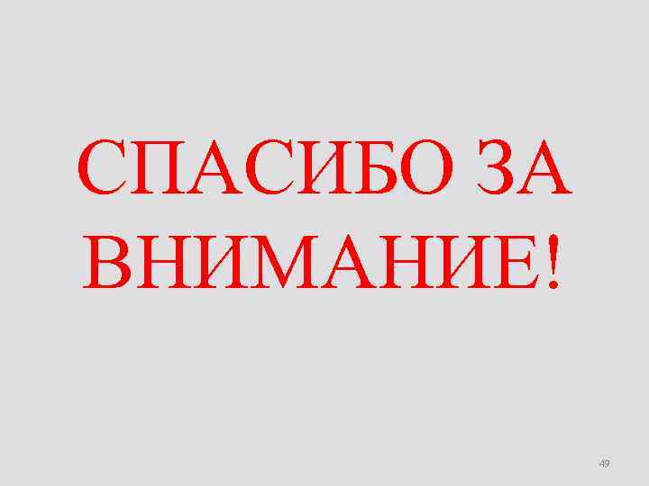 СПАСИБО ЗА ВНИМАНИЕ! 49 