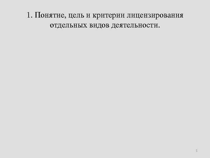 1. Понятие, цель и критерии лицензирования отдельных видов деятельности. 5 