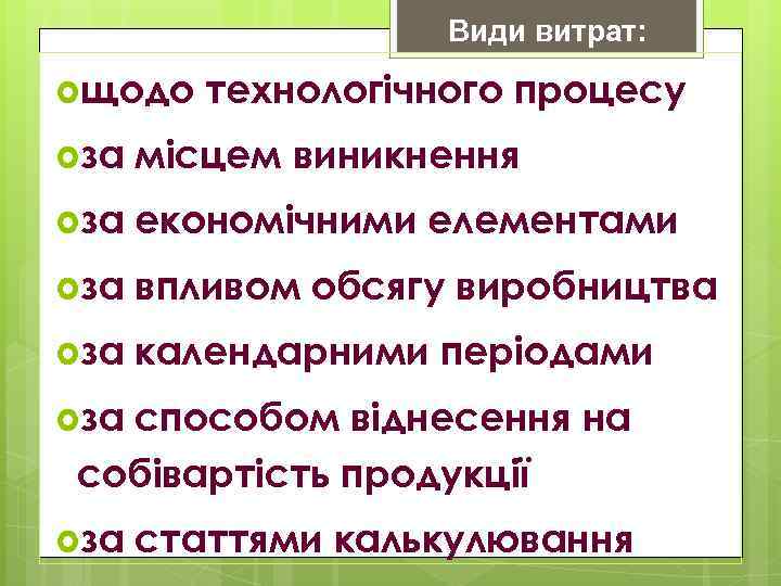 Види витрат: щодо технологічного процесу за місцем виникнення за економічними елементами за впливом обсягу