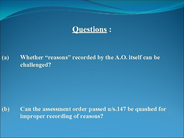 Questions : (a) Whether “reasons” recorded by the A. O. itself can be challenged?